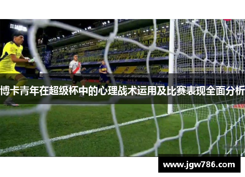 博卡青年在超级杯中的心理战术运用及比赛表现全面分析