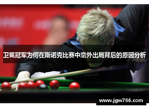 卫冕冠军为何在斯诺克比赛中意外出局背后的原因分析