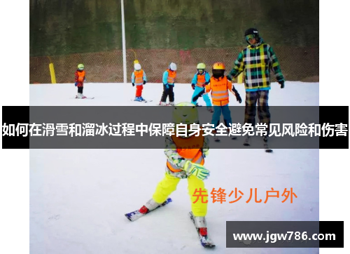 如何在滑雪和溜冰过程中保障自身安全避免常见风险和伤害
