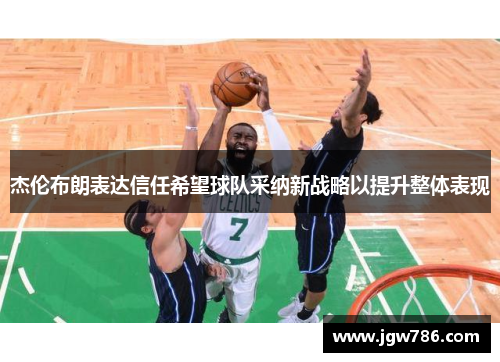 杰伦布朗表达信任希望球队采纳新战略以提升整体表现