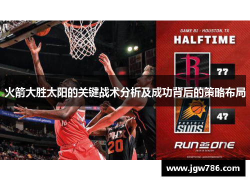 火箭大胜太阳的关键战术分析及成功背后的策略布局