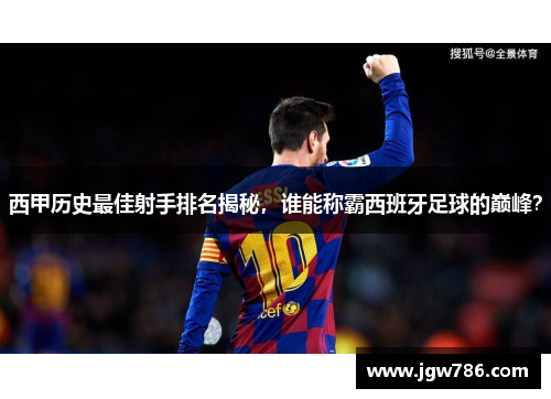西甲历史最佳射手排名揭秘，谁能称霸西班牙足球的巅峰？
