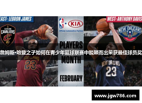 詹姆斯·哈登之子如何在青少年篮球联赛中脱颖而出荣获最佳球员奖 詹姆斯·哈登之子如何在青少年篮球联赛中脱颖而出荣获最佳球员奖