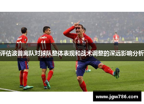 评估波普离队对球队整体表现和战术调整的深远影响分析